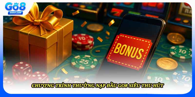 Chương trình thưởng nạp đầu Go8 siêu thu hút