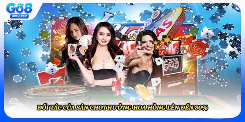 Đối tác của sân chơi hưởng hoa hồng lên đến 80%