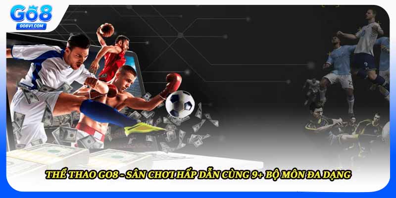 Thể Thao GO8 - Sân Chơi Hấp Dẫn Cùng 9+ Bộ Môn Đa Dạng