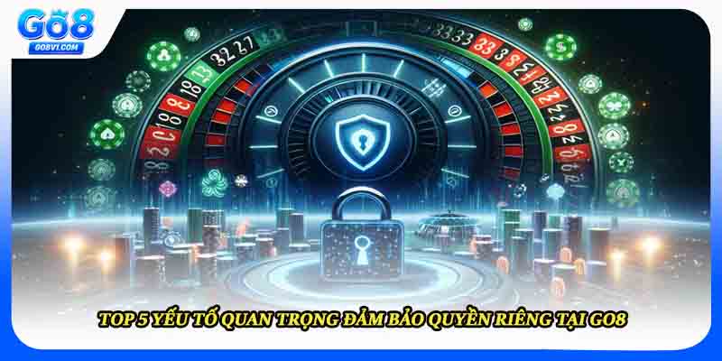 Top 5 yếu tố quan trọng đảm bảo quyền riêng tại Go8